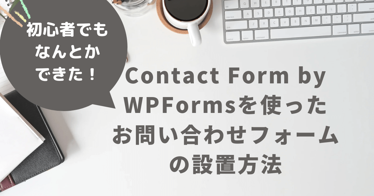 初心者でもなんとかできた！Contact Form by WPFormsを使ったお問い合わせフォームの設置方法アイキャッチ