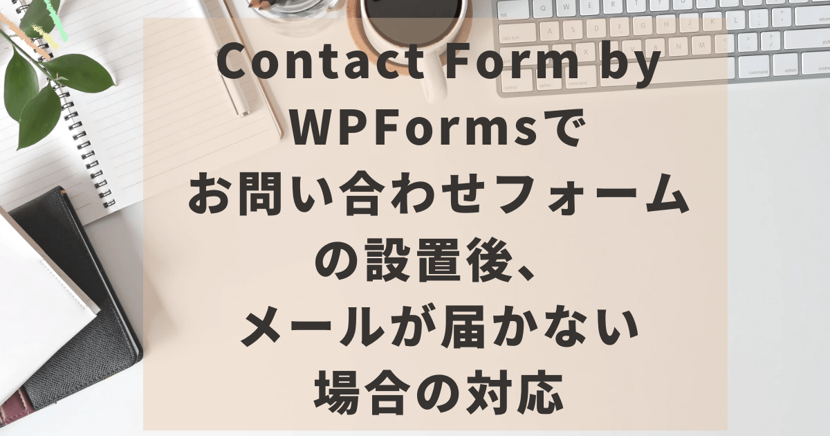 Contact Form by WPFormsでお問い合わせフォーム設置後、メールが届かない場合の対応アイキャッチ